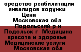 средство реабилитации инвалидов-ходунки › Цена ­ 2 000 - Московская обл., Подольский р-н, Подольск г. Медицина, красота и здоровье » Медицинские услуги   . Московская обл.